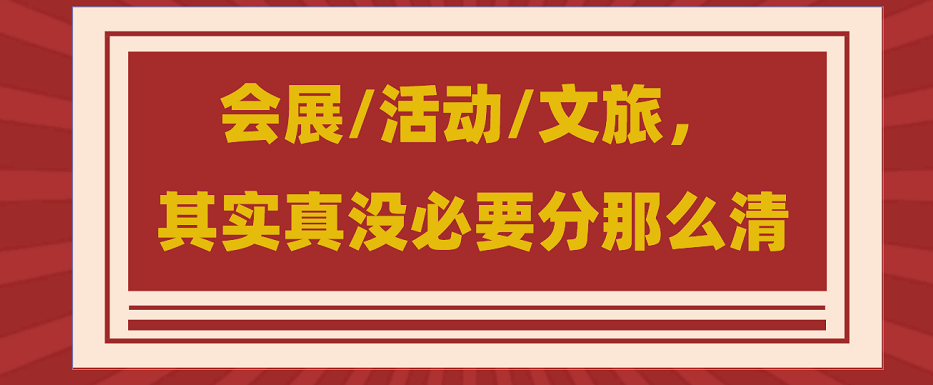 為什么說(shuō)會(huì)展/活動(dòng)/文旅沒必要分那么清？會(huì)展活動(dòng)搭建公司淺談